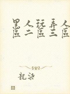 黑人玩弄人妻一区二区三区影院