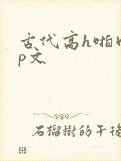 古代高h啪肉np文