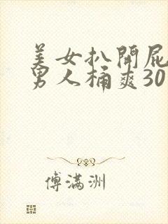 美女扒开屁股让男人桶爽30分钟