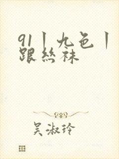 91丨九色丨高跟丝袜