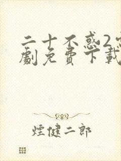 二十不惑2电视剧免费下载