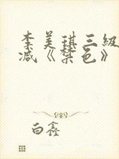 李美琪三级无删减《禁色》