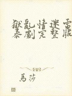 狱乱情迷电视剧泰剧完整版番外