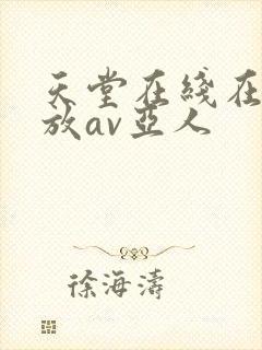 天堂在线在线播放av亚人