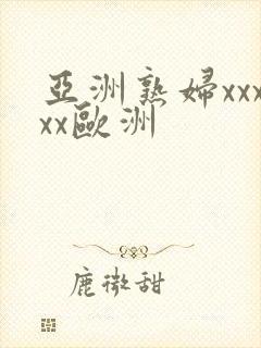 亚洲熟妇xxxxx欧洲