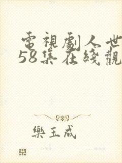 电视剧人世间第58集在线观看