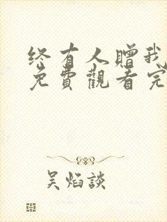 终有人赠我短剧免费观看完整版