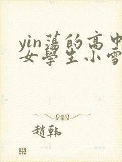 yin荡的高中女学生小雪