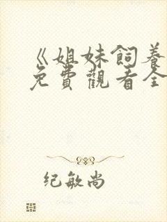 《姐妹饲养员》免费观看全集动漫