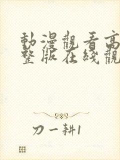 动漫观看高清完整版在线观看视频