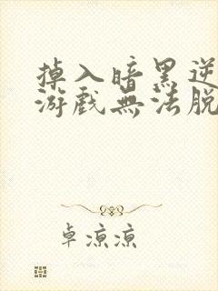 掉入暗黑逆后宫游戏无法脱身漫画免费阅读