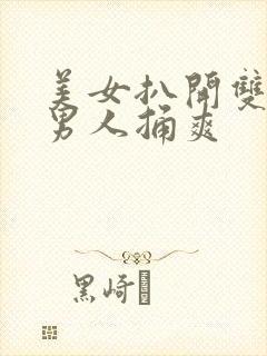 美女扒开双腿让男人捅爽