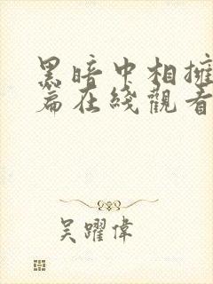 黑暗中相拥番外篇在线观看