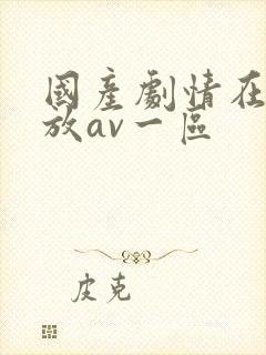 国产剧情在线播放av一区