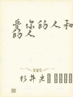 爱你的人和你爱的人