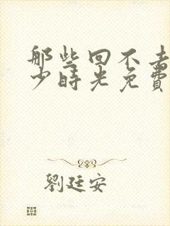 那些回不去的年少时光免费播放