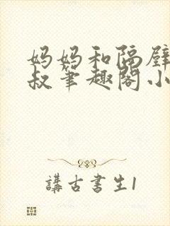 妈妈和隔壁王叔叔笔趣阁小说