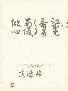 做局(乔梁,叶心仪)易克