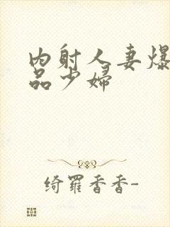 内射人妻爆草极品少妇