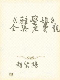 《雅学姐》动漫全集免费观看局长