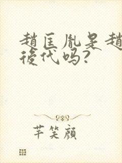 赵匡胤是赵云的后代吗?