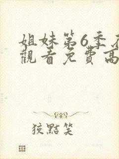 姐妹第6季在线观看免费高清