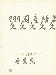 999国产精品久久久久久