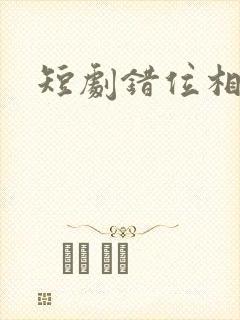 短剧错位相爱封面