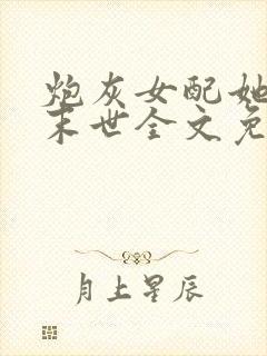 炮灰女配她来自末世全文免费阅读