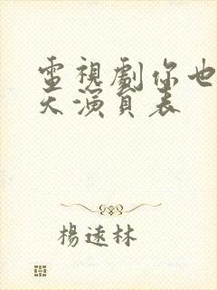 电视剧你也有今天演员表