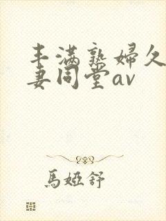 丰满熟妇久久人妻同堂av封面