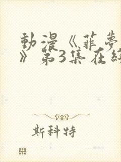 动漫《菲梦少女》第3集在线观看