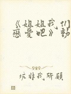 《姐姐我们来谈恋爱吧》动漫在线观看