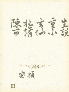 陈北玄重生之都市修仙小说