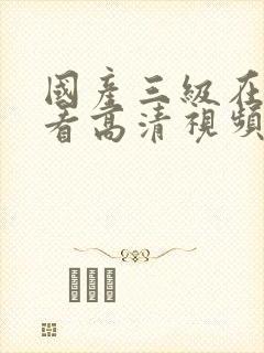 国产三级在线观看高清视频