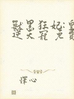 兽黑狂妃:皇叔逆天宠 免费看封面