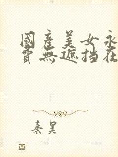 国产美女永久免费无遮挡在线观看封面