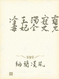 冷王独宠霸上小毒妃全文免费阅读