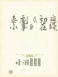 泰剧《初恋这件小事》在线观看