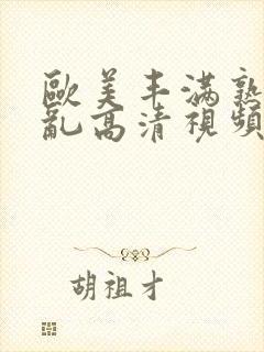 欧美丰满熟妇欲乱高清视频