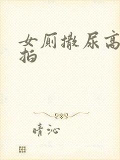 女厕撒尿高清偷拍