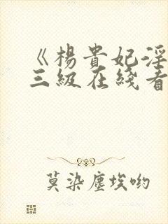 《杨贵妃淫史》三级在线看