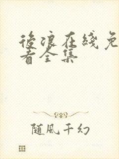 后浪在线免费观看全集