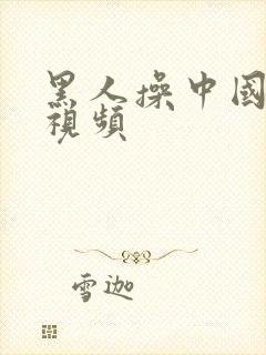 黑人操中国女性视频