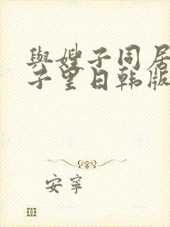 与嫂子同居的日子里日韩版