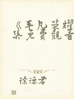 《平凡荣耀》全集免费观看高清封面