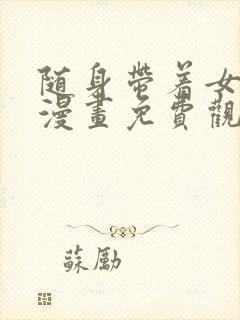 随身带着女神皇漫画免费观看下拉式