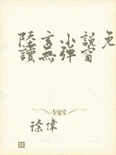 陆玄小说免费阅读无弹窗