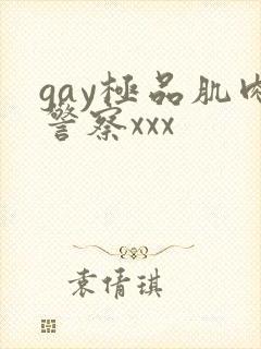 gay极品肌肉警察xxx