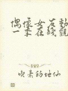 偶像女友动漫第一季在线观看免费